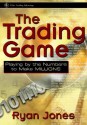 The Trading Game: Playing by the Numbers to Make Millions - Ryan Jones