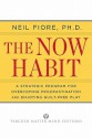 The Now Habit: A Strategic Program for Overcoming Procrastination and Enjoying Guilt-Free Play - Neil A. Fiore