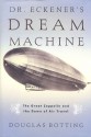 Dr. Eckener's Dream Machine: The Great Zeppelin and the Dawn of Air Travel - Douglas Botting