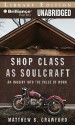 Shop Class as Soulcraft: An Inquiry Into the Value of Work - Matthew B. Crawford, Max Bloomquist