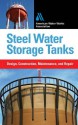 Steel Water Storage Tanks: Design, Construction, Maintenance, and Repair - Steve Meier