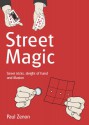 Street Magic: Street Tricks, Sleight of Hand and Illusion - Paul Zenon