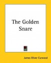 The Golden Snare - James Oliver Curwood