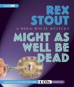 Might as Well Be Dead: A Nero Wolfe Mystery - Rex Stout, Michael Prichard