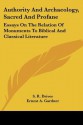 Authority and Archaeology, Sacred and Profane: Essays on the Relation of Monuments to Biblical and Classical Literature - Samuel R. Driver, Ernest A. Gardner