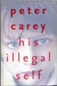 His Illegal Self - Peter Carey