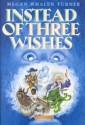 Instead of Three Wishes - Megan Whalen Turner