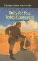 Bully for You, Teddy Roosevelt! - Jean Fritz