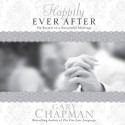 Happily Ever After: Six Secrets to a Successful Marriage (Audio) - Gary Chapman, Maurice England, Dean Gallagher