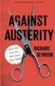 Against Austerity: How We Can Fix the Crisis They Made - Richard Seymour