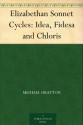 Elizabethan Sonnet Cycles: Idea, Fidesa and Chloris - William Smith, Michael Drayton, Bartholomew Griffin, Martha Foote Crow