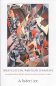 Multicultural American Literature: Comparative Black, Native, Latino/a, and Asian American Fictions - A. Robert Lee