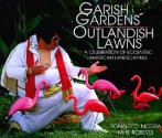 Garish Gardens Outlandish Lawns: A Celebration of Eccentric American Landscaping - Ronald C. Modra, M.B. Roberts