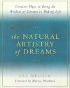 The Natural Artistry of Dreams: Creative Ways to Bring the Wisdom of Dreams to Waking Life - Jill Mellick