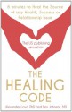 The Healing Code: 6 minutes to heal the source of your health, sucess or relationship issue - Alex Loyd, Ben Johnson