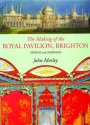 The Making of the Royal Pavilion, Brighton: Design and Drawings - John Morley