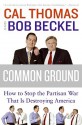 Common Ground: How to Stop the Partisan War That Is Destroying America - Cal Thomas, Bob Beckel