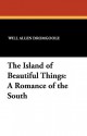 The Island of Beautiful Things: A Romance of the South - Will Allen Dromgoole, Edmund Henry Garrett