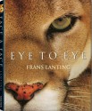 Eye to Eye: Intimate Encounters with the Animal World - Frans Lanting