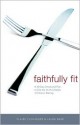 Faithfully Fit: A 40-Day Devotional Plan to End the Yo-Yo Lifestyle of Chronic Dieting - Claire Cloninger