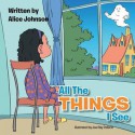 All the Things I See - Alice Johnson