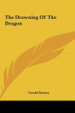 The Drowning of the Dragon the Drowning of the Dragon - Gerald Massey