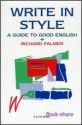 Write In Style: A Guide To Good English - Richard Palmer