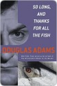 So Long, and Thanks for All the Fish - Douglas Adams