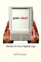 Print Is Dead: Books in Our Digital Age - Jeff Gomez