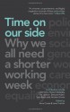 Time on our side - Juliet Schor, Robert Skidelsky, Tim Jackson, Barbara Adams, Tania Burchardt, Andrew Simms, Anna Coote, Jane Franklin