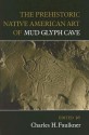 The Prehistoric Native American Art of Mud Glyph Cave - Charles H. Faulkner