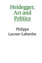 Heidegger, Art and Politics: The Fiction of the Political - Philippe Lacoue-Labarthe, Chris Turner