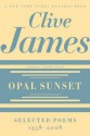 Opal Sunset: Selected Poems, 1958-2008 - Clive James