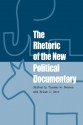 The Rhetoric of the New Political Documentary - Thomas W. Benson, Shawn Parry-Giles, Trevor Parry-Giles, Ronald V Bettig, Jennifer Borda, Jeanne Lynn Hall, Susan MacKey-Kallis, Martin J. Medhurst, Roger Stahl, Robert E. Terrill