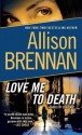 Love Me to Death: A Novel of Suspense - Allison Brennan