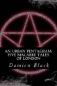 An Urban Pentagram: Five Macabre Tales Of London - Damien Black