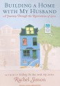 Building a Home with My Husband: A Journey Through the Renovation of Love - Rachel Simon, Laural Merlington