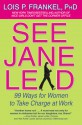 See Jane Lead: 99 Ways for Women to Take Charge at Work - Lois P. Frankel