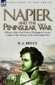 Napier and the Peninsular War: Officer of the 43rd Foot in Wellington's Army, Author of the History of the Peninsular War - H.A. Bruce