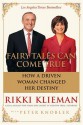 Fairy Tales Can Come True: How a Driven Woman Changed Her Destiny - Rikki Klieman, Peter Knobler