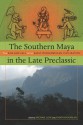 The Southern Maya in the Late Preclassic: The Rise and Fall of an Early Mesoamerican Civilization - Michael Love, Jonathan Kaplan