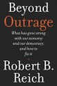 Beyond Outrage: What has gone wrong with our economy and our democracy, and how to fix it - Robert B. Reich