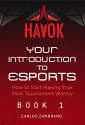 Your Introduction to Esports: How To Start Making Your Skills Tournament Worthy (Havok Book 1) - Carlos Zambrano