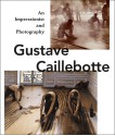 Gustave Caillebotte: An Impressionist and Photography - Karin Sagner, Max Hollein, Ulrich Pohlmann