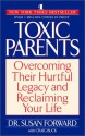 Toxic Parents: Overcoming Their Hurtful Legacy and Reclaiming Your Life - Craig Buck, Susan Forward