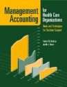 Management Accounting for Health Care Organizations: Tools and Techniques for Decision Support - Robert W. Hankins, Judith Baker