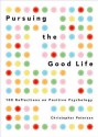 Pursuing the Good Life: 100 Reflections in Positive Psychology - Christopher Peterson