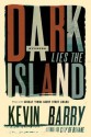 Dark Lies the Island: Stories - Kevin Barry