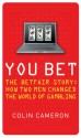 You Bet: The Betfair Story and How Two Men Changed the World of Gambling - Colin Cameron