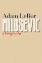 Milosevic: A Biography - Adam LeBor